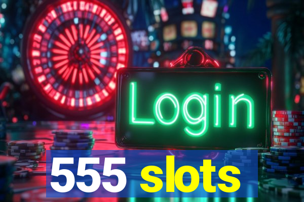 555 slots